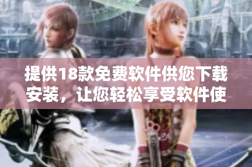 提供18款免费软件供您下载安装，让您轻松享受软件使用的乐趣