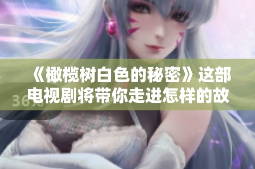 《橄榄树白色的秘密》这部电视剧将带你走进怎样的故事世界呢