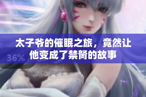 太子爷的催眠之旅，竟然让他变成了禁胬的故事
