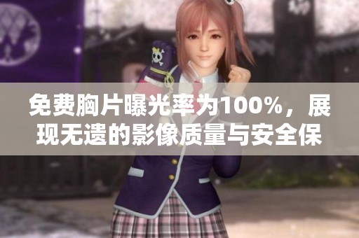免费胸片曝光率为100%，展现无遗的影像质量与安全保障