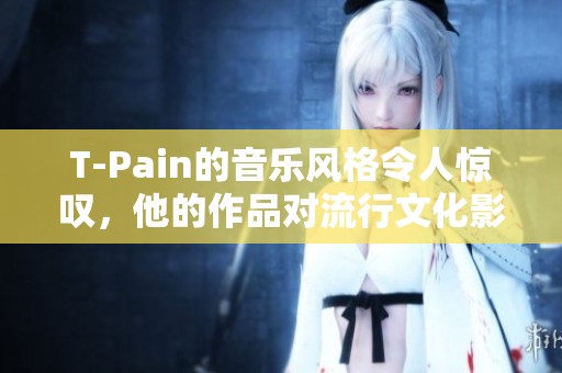 T-Pain的音乐风格令人惊叹，他的作品对流行文化影响深远。