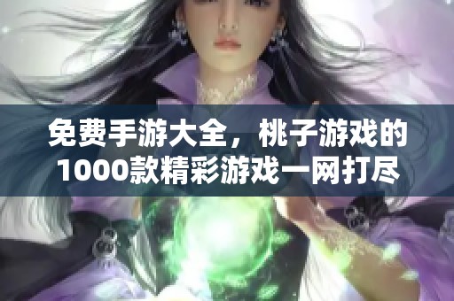 免费手游大全，桃子游戏的1000款精彩游戏一网打尽