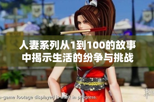 人妻系列从1到100的故事中揭示生活的纷争与挑战