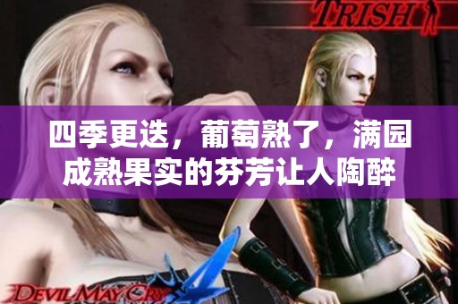 四季更迭，葡萄熟了，满园成熟果实的芬芳让人陶醉