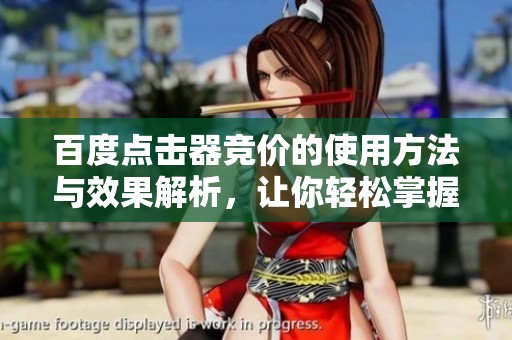 百度点击器竞价的使用方法与效果解析，让你轻松掌握优化技巧