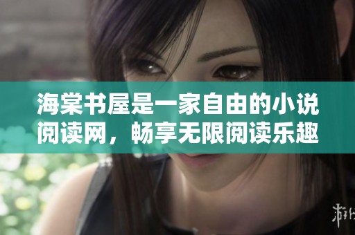 海棠书屋是一家自由的小说阅读网，畅享无限阅读乐趣的地方