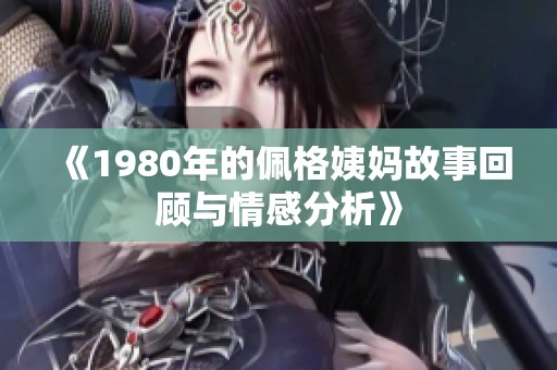 《1980年的佩格姨妈故事回顾与情感分析》