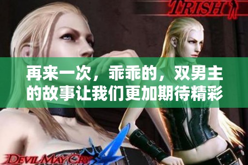 再来一次，乖乖的，双男主的故事让我们更加期待精彩情节