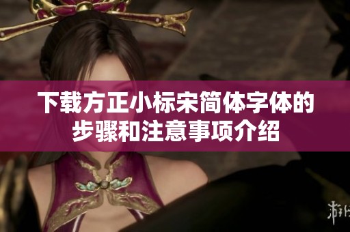 下载方正小标宋简体字体的步骤和注意事项介绍