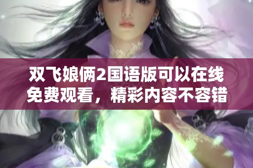 双飞娘俩2国语版可以在线免费观看，精彩内容不容错过！