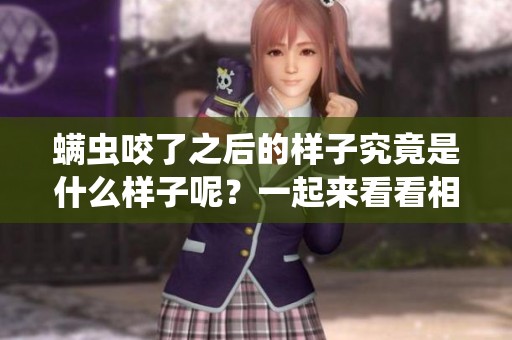 螨虫咬了之后的样子究竟是什么样子呢？一起来看看相关图片吧！