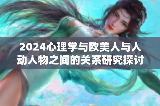 2024心理学与欧美人与人动人物之间的关系研究探讨