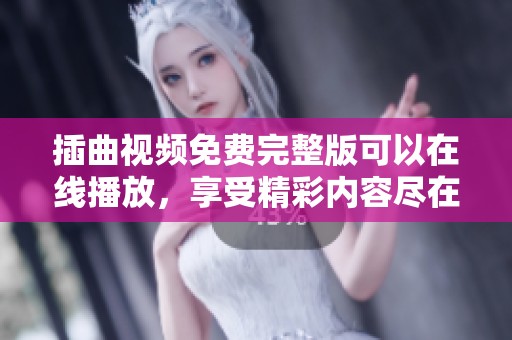 插曲视频免费完整版可以在线播放，享受精彩内容尽在其中！