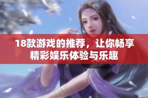 18款游戏的推荐，让你畅享精彩娱乐体验与乐趣