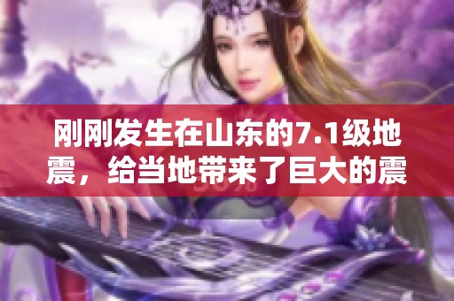 刚刚发生在山东的7.1级地震，给当地带来了巨大的震动和影响。