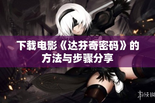 下载电影《达芬奇密码》的方法与步骤分享