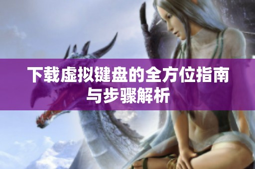 下载虚拟键盘的全方位指南与步骤解析