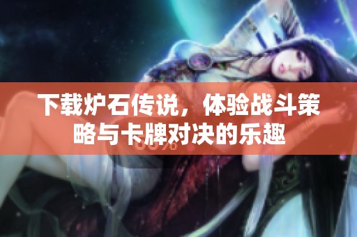 下载炉石传说，体验战斗策略与卡牌对决的乐趣