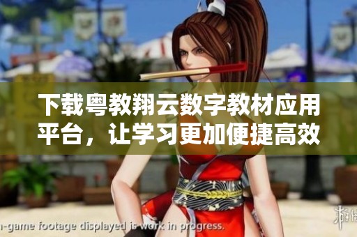 下载粤教翔云数字教材应用平台，让学习更加便捷高效的选择