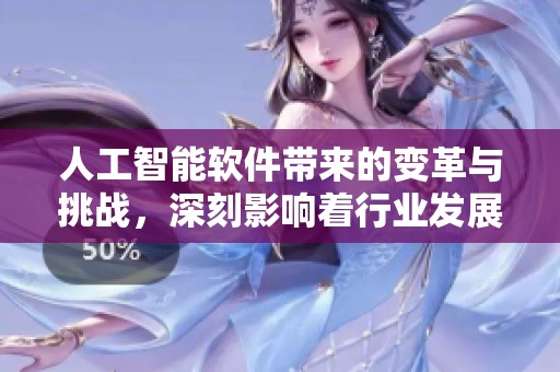 人工智能软件带来的变革与挑战，深刻影响着行业发展与日常生活