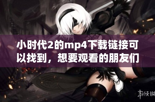 小时代2的mp4下载链接可以找到，想要观看的朋友们快来下载吧