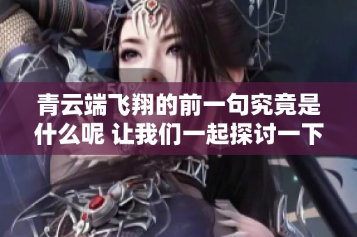 青云端飞翔的前一句究竟是什么呢 让我们一起探讨一下吧