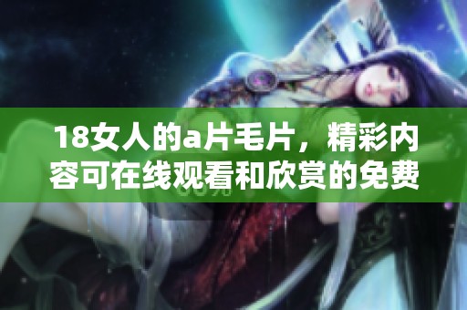 18女人的****，精彩内容可在线观看和欣赏的免费播放资源