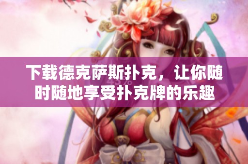 下载德克萨斯扑克，让你随时随地享受扑克牌的乐趣