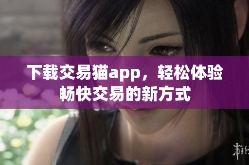 下载交易猫app，轻松体验畅快交易的新方式
