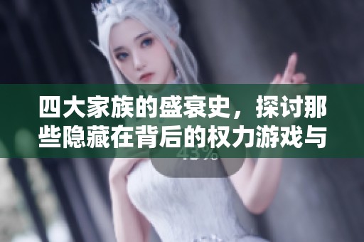 四大家族的盛衰史，探讨那些隐藏在背后的权力游戏与纷争