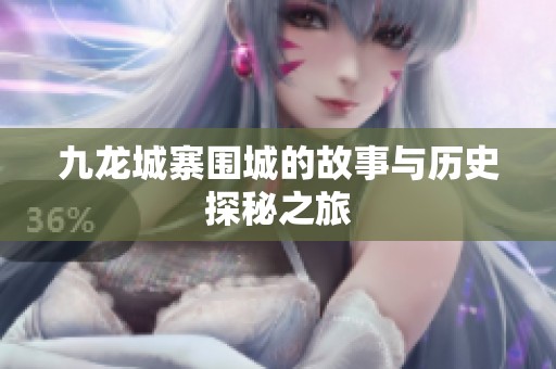 九龙城寨围城的故事与历史探秘之旅