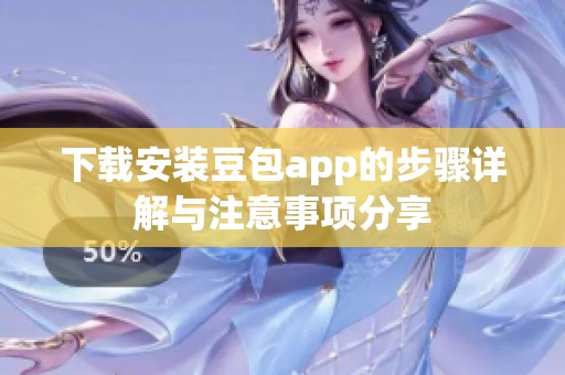 下载安装豆包app的步骤详解与注意事项分享