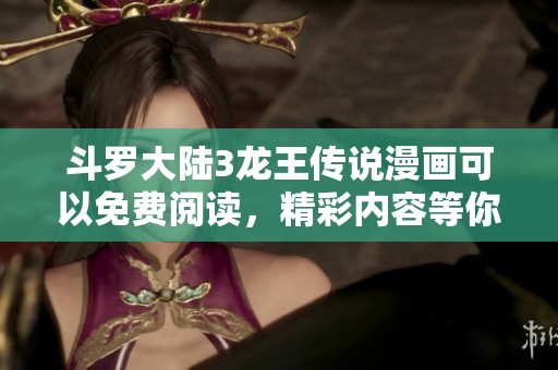 斗罗大陆3龙王传说漫画可以免费阅读，精彩内容等你来探索！