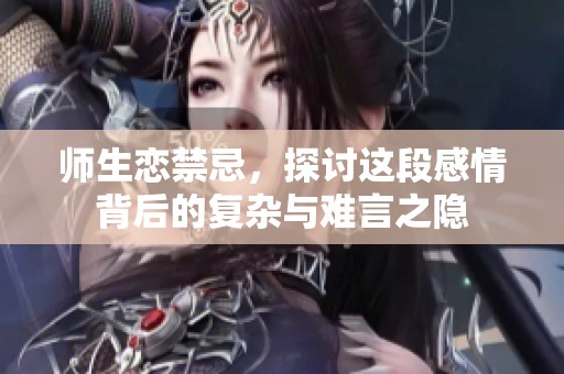 师生恋禁忌，探讨这段感情背后的复杂与难言之隐