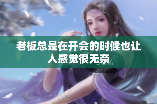 老板总是在开会的时候也让人感觉很无奈