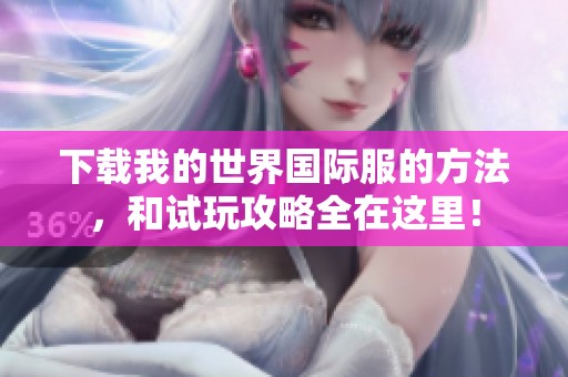 下载我的世界国际服的方法，和试玩攻略全在这里！