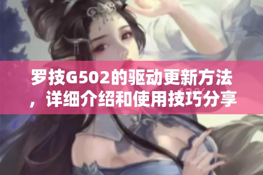 罗技G502的驱动更新方法，详细介绍和使用技巧分享