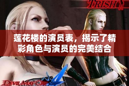 莲花楼的演员表，揭示了精彩角色与演员的完美结合