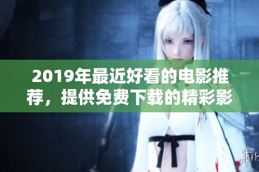 2019年最近好看的电影推荐，提供免费下载的精彩影片让你尽享观影乐趣