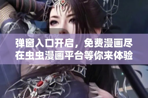 弹窗入口开启，免费漫画尽在虫虫漫画平台等你来体验