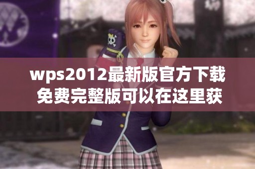 wps2012最新版官方下载 免费完整版可以在这里获取 赶快体验全新功能吧