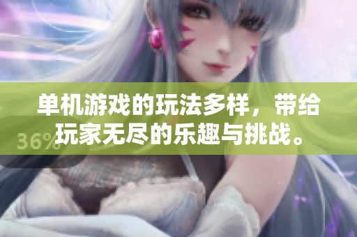 单机游戏的玩法多样，带给玩家无尽的乐趣与挑战。