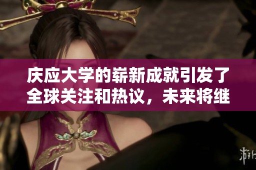 庆应大学的崭新成就引发了全球关注和热议，未来将继续发展壮大