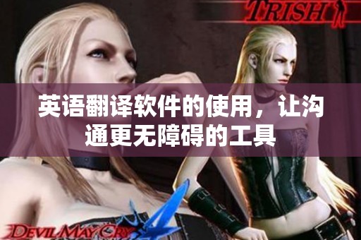 英语翻译软件的使用，让沟通更无障碍的工具