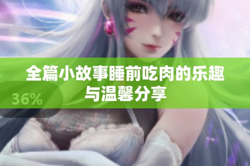 全篇小故事睡前吃肉的乐趣与温馨分享