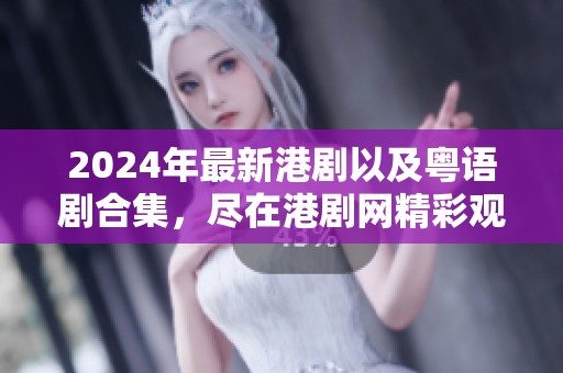 2024年最新港剧以及粤语剧合集，尽在港剧网精彩观看！
