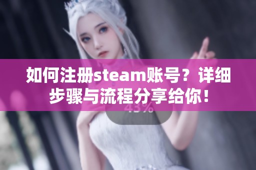 如何注册steam账号？详细步骤与流程分享给你！