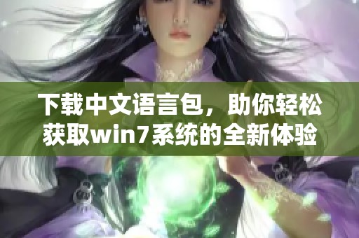 下载中文语言包，助你轻松获取win7系统的全新体验