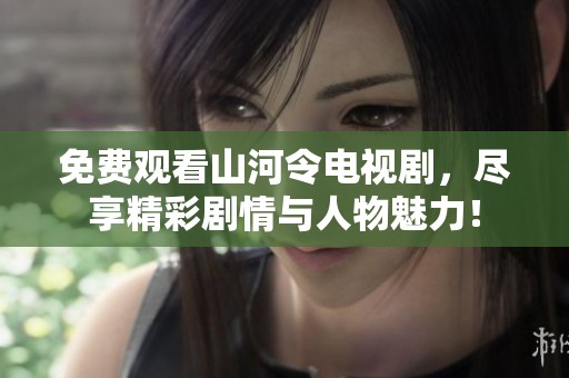 免费观看山河令电视剧，尽享精彩剧情与人物魅力！