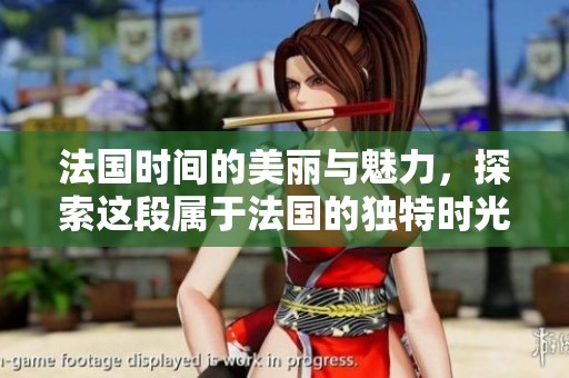 法国时间的美丽与魅力，探索这段属于法国的独特时光